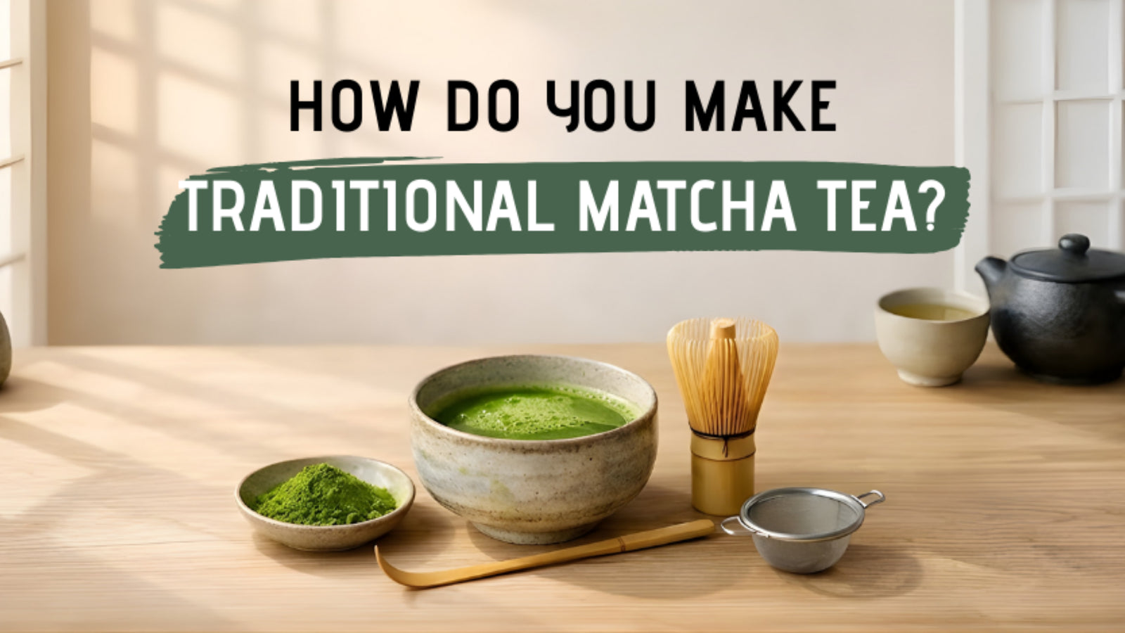 How to Make Matcha Tea Properly: Traditional Guide