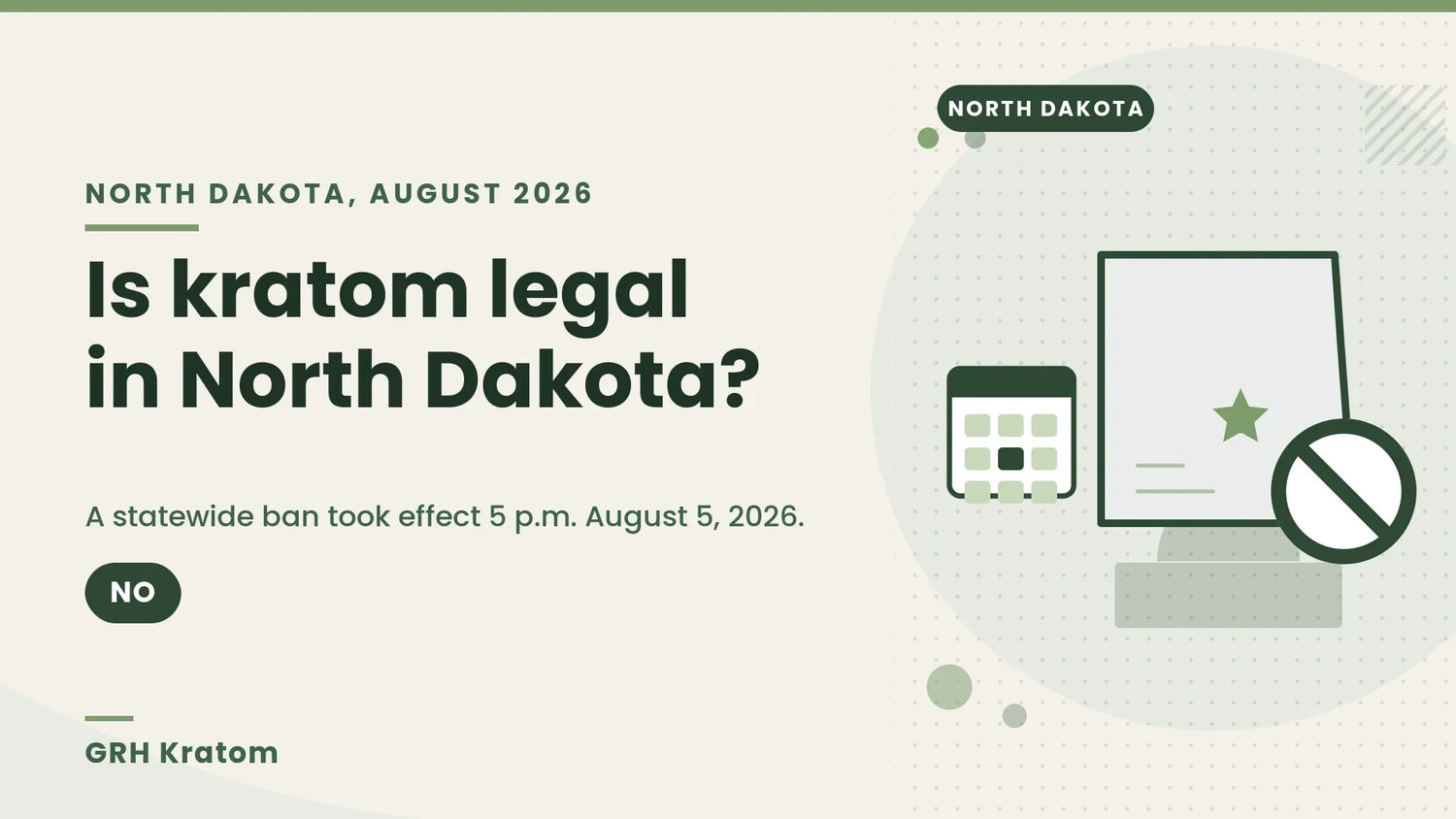 Is kratom legal in North Dakota blog header from GRH Kratom, showing the North Dakota state map with a prohibition sign and a deadline calendar, noting the statewide ban took effect 5 p.m. August 5, 2026