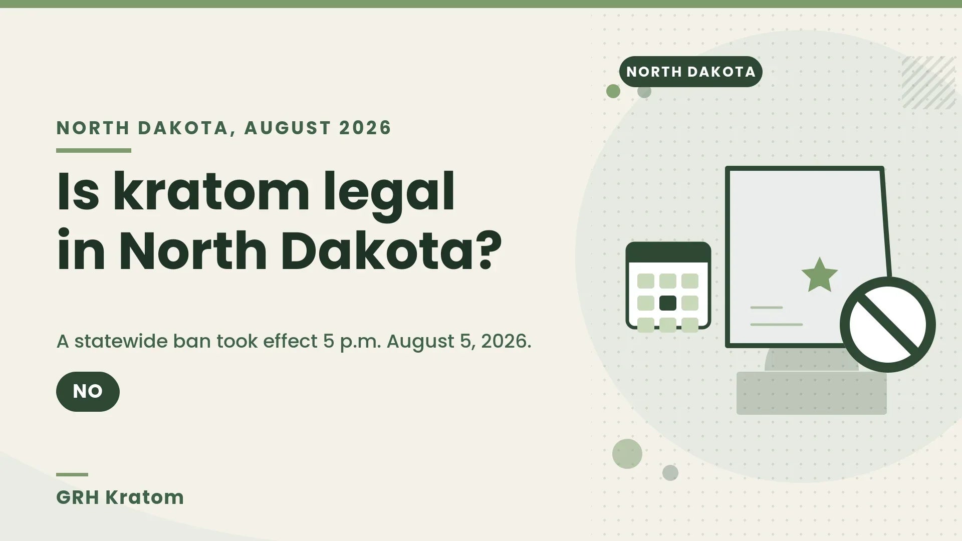 Is kratom legal in North Dakota blog header from GRH Kratom, showing the North Dakota state map with a prohibition sign and a deadline calendar, noting the statewide ban took effect 5 p.m. August 5, 2026